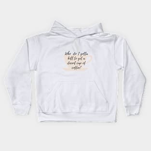 Who do i gotta kill to get a decent cup of coffee? Kids Hoodie